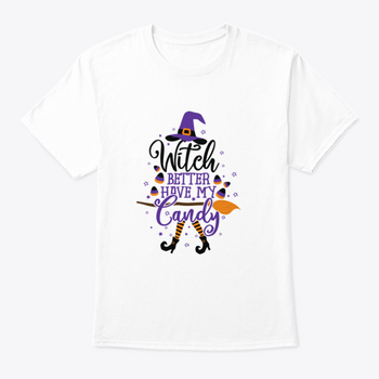 Witch Better Have My Candy - Halloween T-shirt