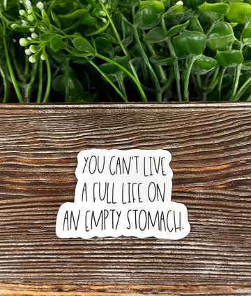 You Can't Live a Full Life on an Empty Stomach, Die Cut Sticker,