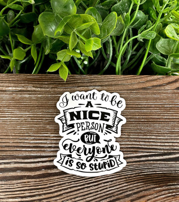 I Want to be a Nice Person but Everyone is so Stupid Sticker |Sticker