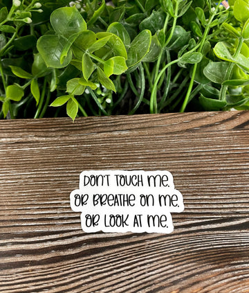 Don't Touch Me or Breathe on Me or Look at Me, Die Cut Vinyl Sticker,