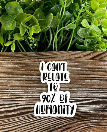 I Can't Relate to 90% of Humanity, Die Cut Vinyl Sticker, Boho Fun,
