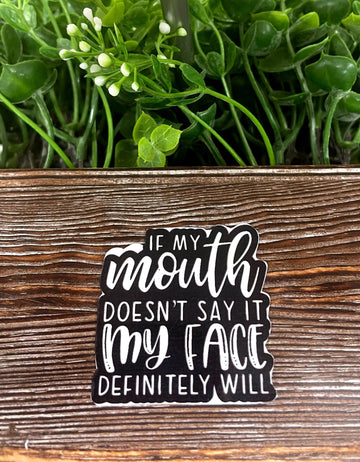 If My Mouth Doesn't Say it My Face Definitely Will Vinyl Sticker or
