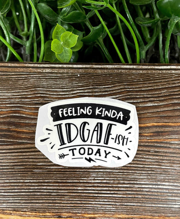 Feeling Kinda IDGAF ish Today, Snarky Sarcasm Quote, Die Cut Sticker,
