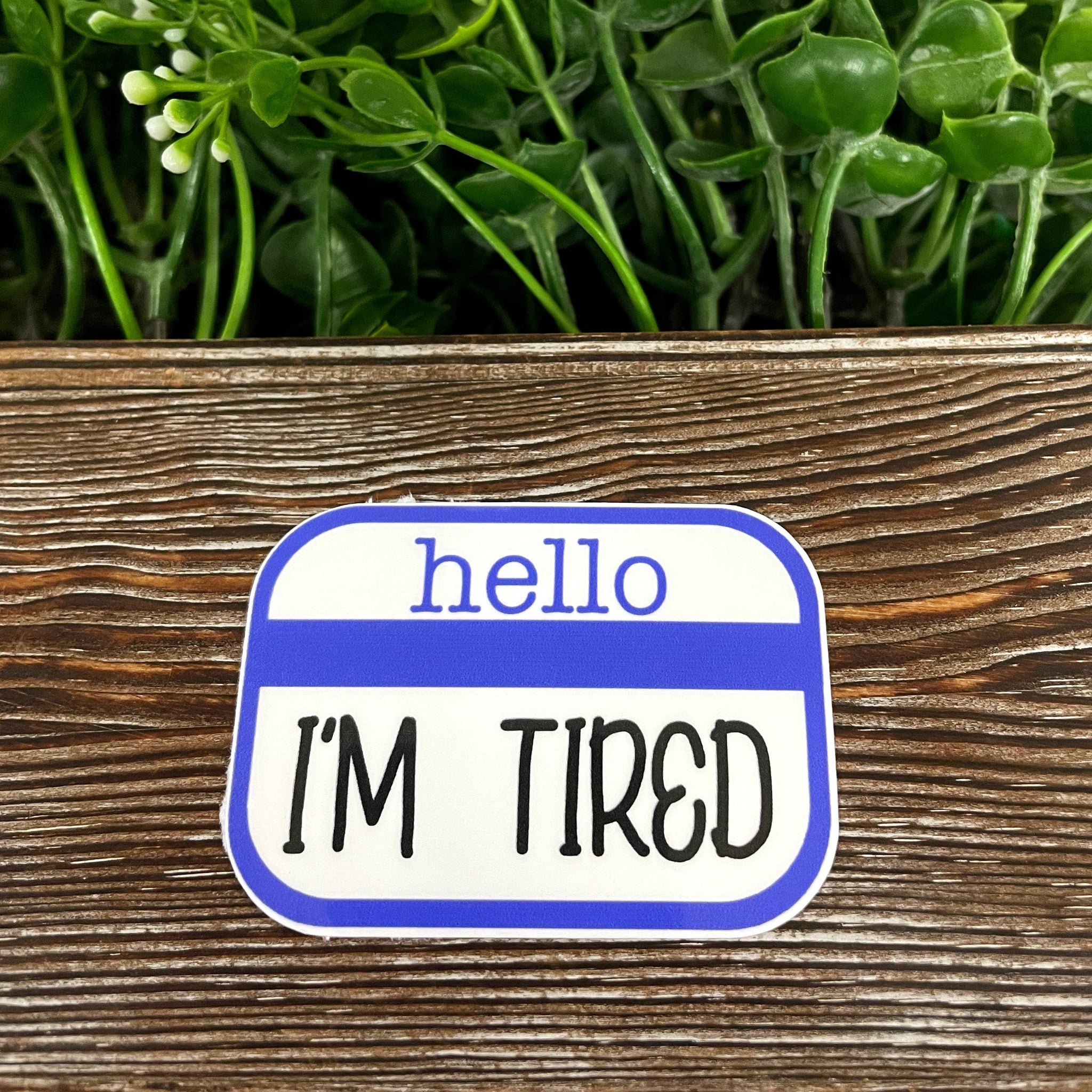 Hello I'm Tired Badge Sticker |Sticker or Magnet