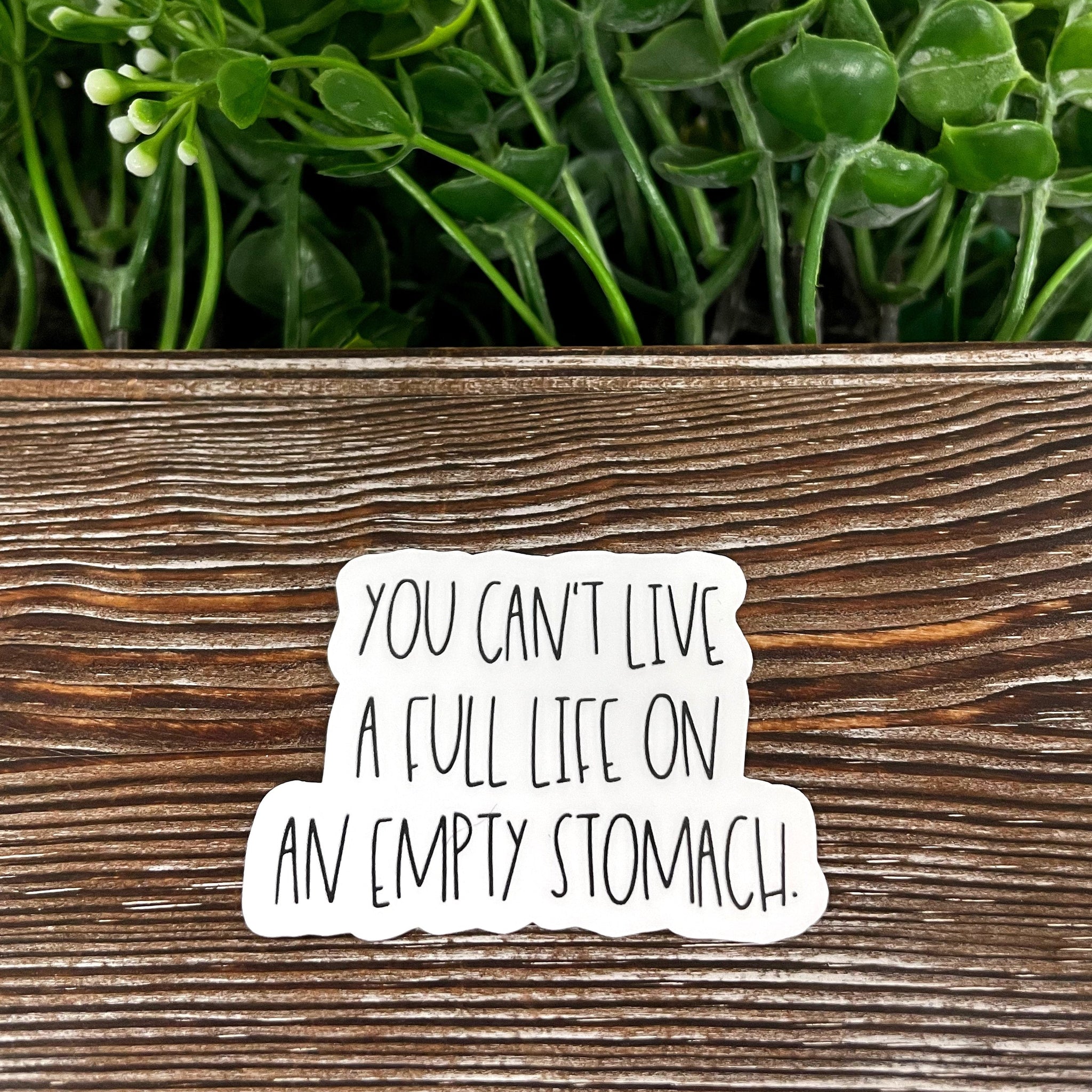 You Can't Live a Full Life on an Empty Stomach, Die Cut Sticker,