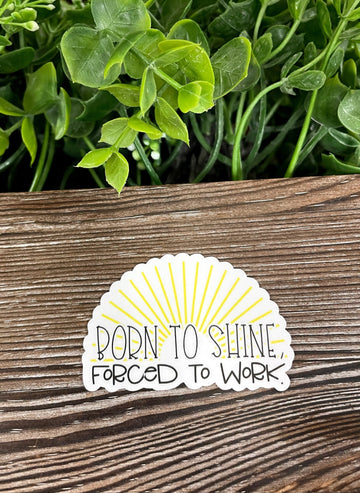 Born to Shine Forced to Work, Die Cut Vinyl Sticker, Boho Fun, Water