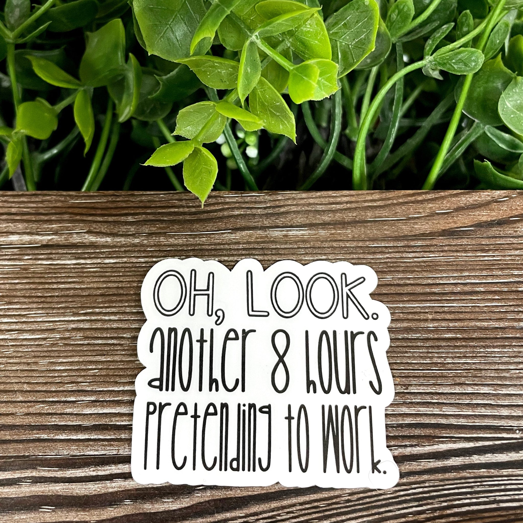 Oh Look Another 8 Hours Pretending to Work, Die Cut Vinyl Sticker,