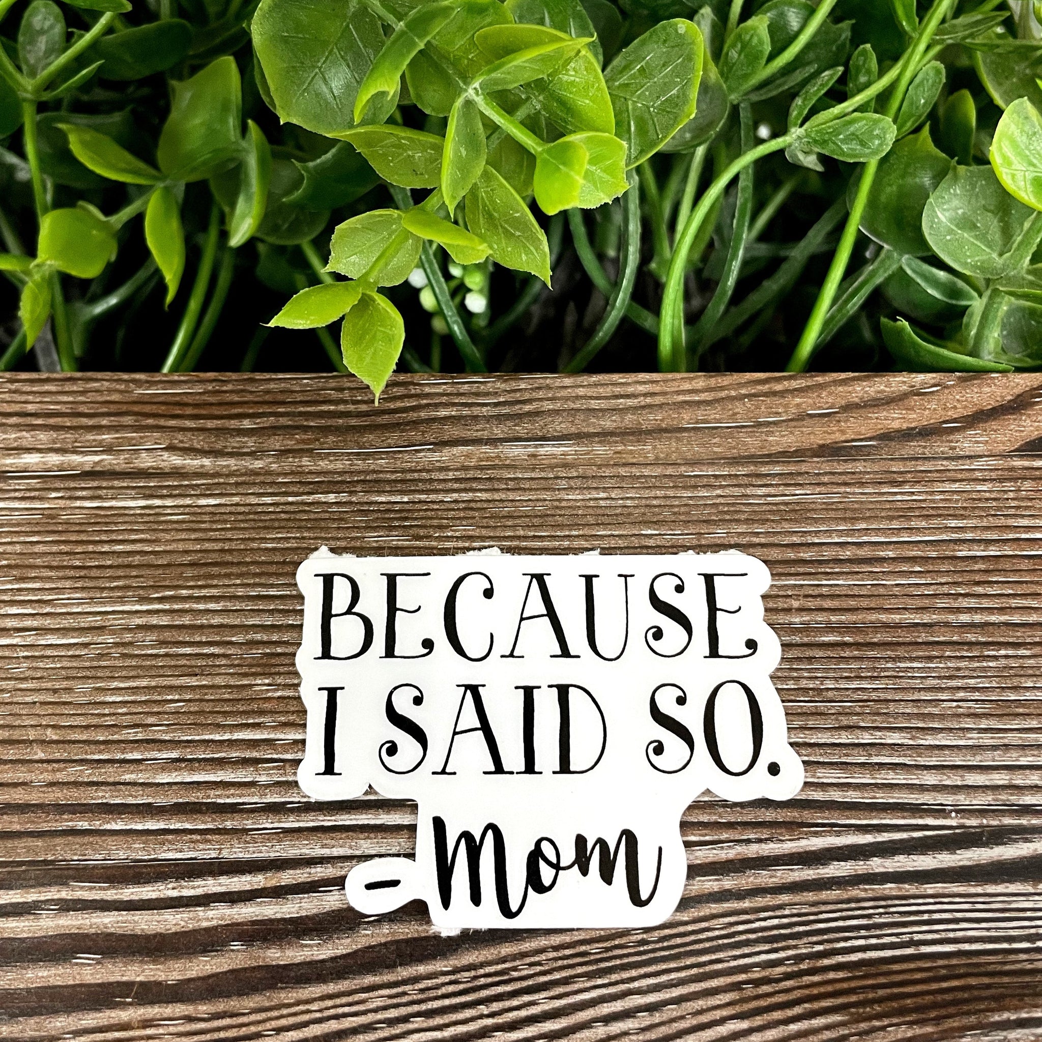Because I Said So- Mom Sticker |Sticker or Magnet