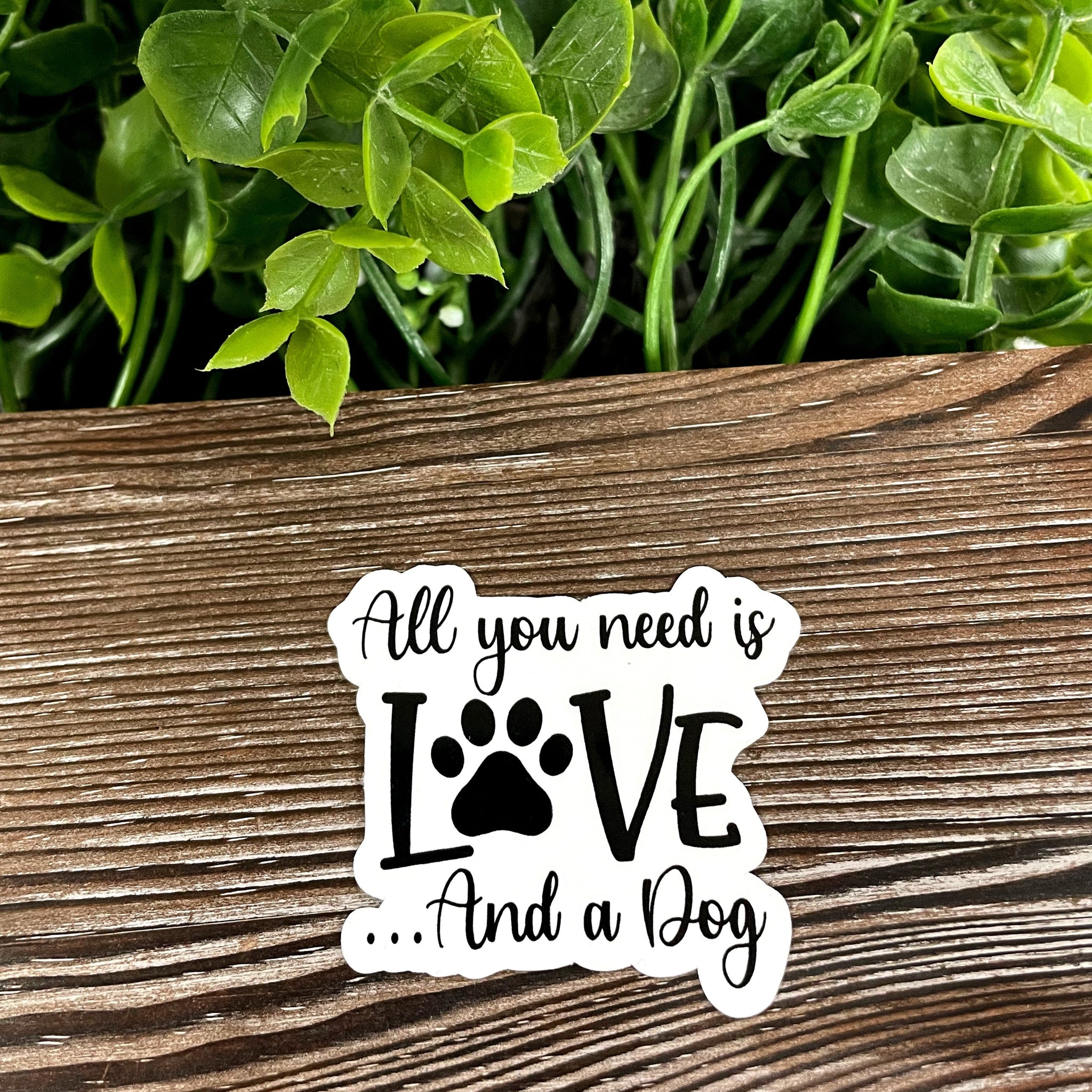 All you Need is Love and a Dog Sticker |Sticker or Magnet