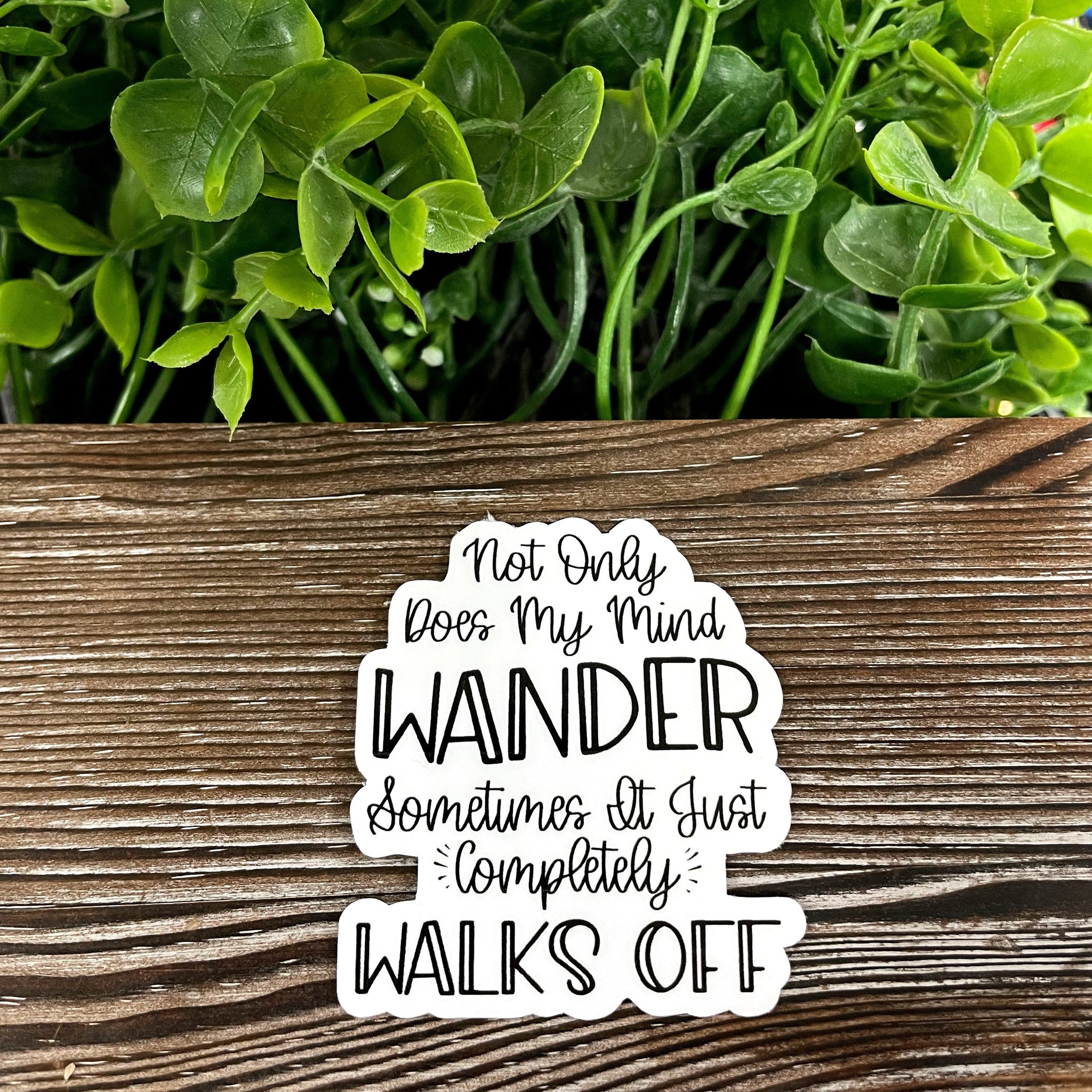 Not Only Does my Mind Wander Sometimes it Just Completely Walks Off,