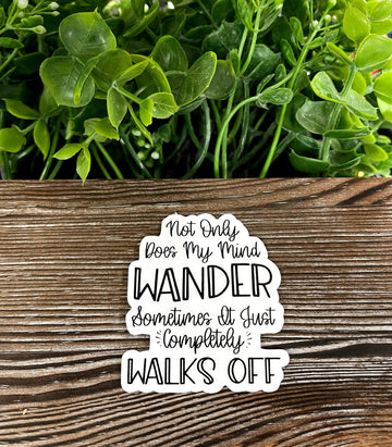 Not Only Does my Mind Wander Sometimes it Just Completely Walks Off,