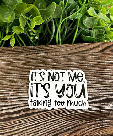 It's Not Me It's You Talking Too Much, Die Cut Vinyl Sticker, Boho