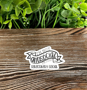 I'm Not Antisocial I'm Just Selectively Social, Die Cut Vinyl Sticker,